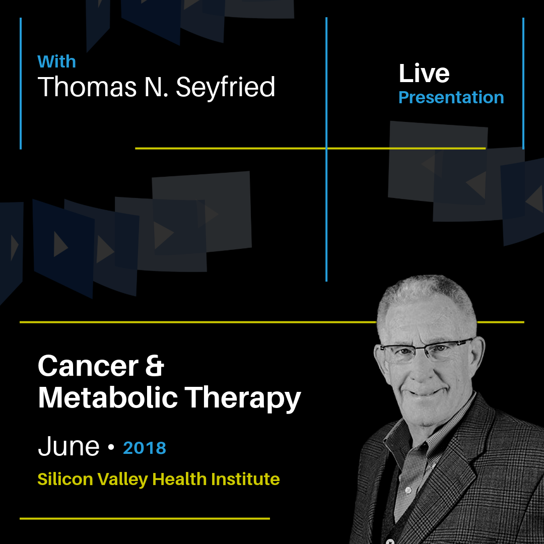 A Novel Therapeutic Strategy For Metabolic Management of Cancer – Thomas Seyfried (June 2018)